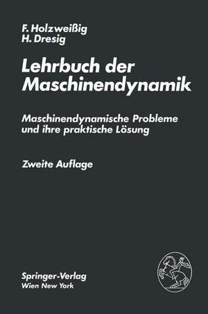 Lehrbuch der Maschinendynamik: Maschinendynamische Probleme und ihre praktische Lösung de F. Holzweissig