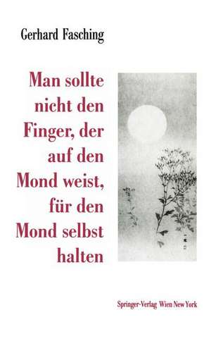 Man sollte nicht den Finger, der auf den Mond weist, für den Mond selbst halten de Gerhard Fasching