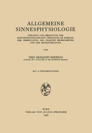 Allgemeine Sinnesphysiologie: Stellung und Bedeutung des Sinnesphysiologisghen Versuches im Bereich der Observation, des Exakten Experimentes und der Begriffsbildung de Vrjö Renqvist-Reenpää