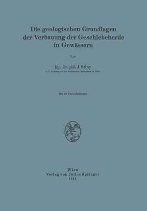 Die Geologischen Grundlagen der Verbauung der Geschiebeherde in Gewässern de J. Stiny