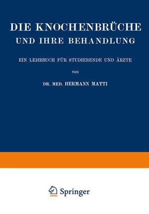 Die Spezielle Lehre von den Knochenbrüchen und Ihrer Behandlung Einschliesslich der Komplizierenden Verletzungen des Gehirns und Rückenmarks de Hermann Matti