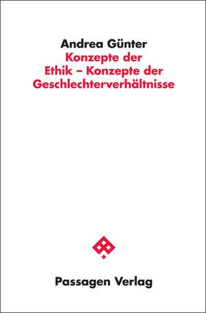 Konzepte der Ethik - Konzepte der Geschlechterverhältnisse de Andrea Günter