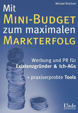 Mit Mini-Budget zu maximalem Markterfolg de Michael Brückner