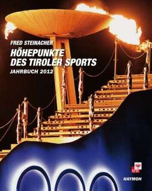 Höhepunkte des Tiroler Sports - Jahrbuch 2012 de Fred Steinacher