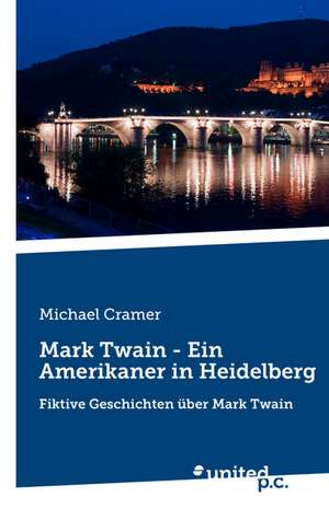 Mark Twain - Ein Amerikaner in Heidelberg de Michael Cramer