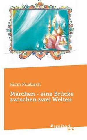 Märchen - eine Brücke zwischen zwei Welten de Karin Priebisch