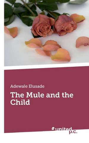 The Mule and the Child de Adewale Elusade