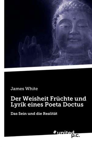 Der Weisheit Früchte und Lyrik eines Poeta Doctus de James White