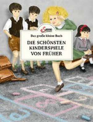 Das große kleine Buch: Die schönsten Kinderspiele von früher de Katharina Ulbing