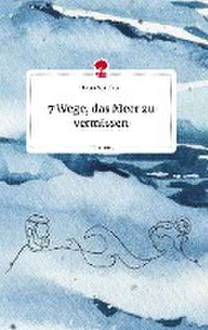 7 Wege, das Meer zu vermissen. Life is a Story - story.one de Laura Schäffner