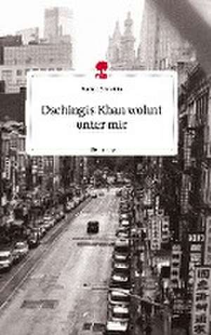 Dschingis Khan wohnt unter mir. Life is a Story - story.one de Daniela Neuwirth