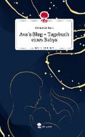 Ava´s Blog - Tagebuch eines Babys. Life is a Story - story.one de Denise Zerbani