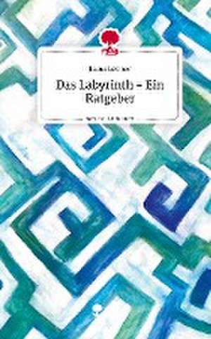 Das Labyrinth - Ein Ratgeber. Life is a Story - story.one de Julius Lettner