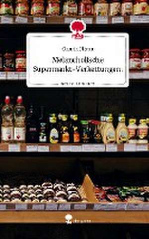 Melancholische Supermarkt-Verkettungen.. Life is a Story - story.one de Claudia Ploner