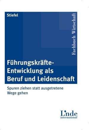 Führungskräfte-Entwicklung als Beruf und Leidenschaft de Rolf Stiefel