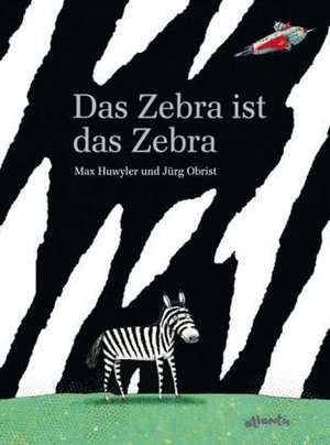 Das Zebra ist das Zebra de Max Huwyler