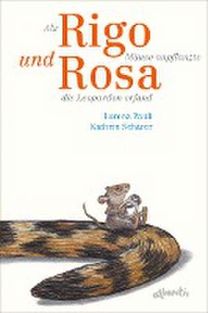 Als Rigo Mäuse anpflanzte und Rosa die Leoparden erfand de Lorenz Pauli