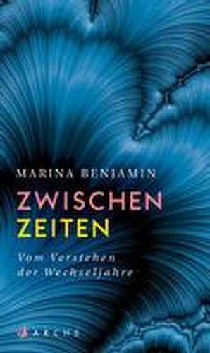 Zwischenzeiten. Vom Verstehen der Wechseljahre de Marina Benjamin