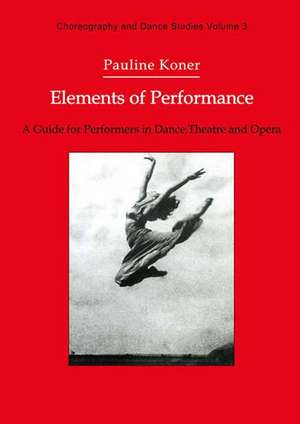 Elements of Performance: A Guide for Performers in Dance, Theatre and Opera de Pauline Koner