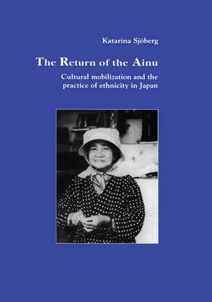 The Return of Ainu: Cultural mobilization and the practice of ethnicity in Japan de Katarina Sjoberg