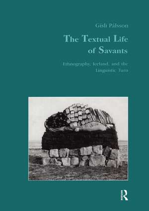 The Textual Life of Savants: Ethnography, Iceland, and the Linguistic Turn de Gisli Palsson