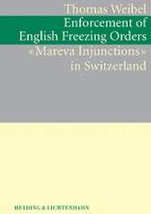 Enforcement of English Freezing Orders ("Mareva Injunctions") in Switzerland de Thomas Weibel