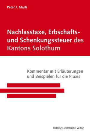 Nachlasstaxe, Erbschafts- und Schenkungssteuer des Kantons Solothurn de Peter J. Marti