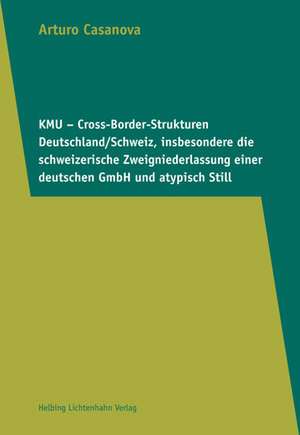 KMU - Cross-Border-Strukturen Deutschland/Schweiz, insbesondere die schweizerische Zweigniederlassung einer deutschen GmbH und atypisch Still de Arturo Casanova