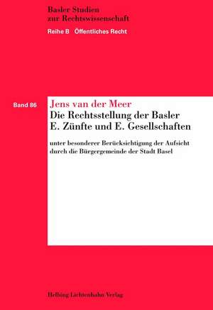 Die Rechtsstellung der Basler E. Zünfte und E. Gesellschaften unter besonderer Berücksichtigung der Aufsicht durch die Bürgergemeinde der Stadt Basel de Jens van der Meer