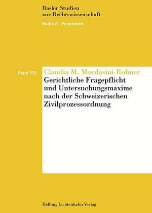 Gerichtliche Fragepflicht und Untersuchungsmaxime nach der Schweizerischen Zivilprozessordnung de Claudia M. Mordasini-Rohner