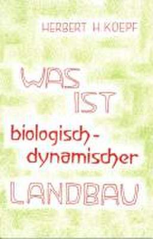 Was ist biologisch-dynamischer Landbau? de Herbert H Koepf