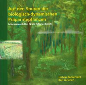 Auf den Spuren der biologisch-dynamischen Präparatepflanzen de Jochen Bockemühl