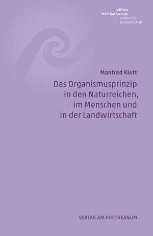 Das Organismusprinzip in den Naturreichen, im Menschen und in der Landwirtschaft de Manfred Klett