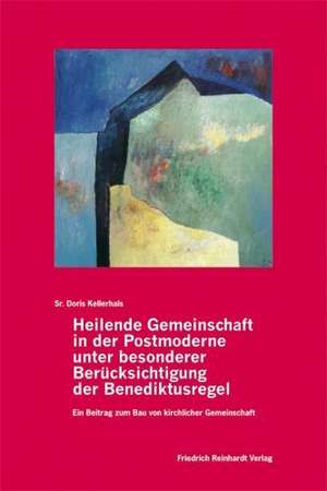 Heilende Gemeinschaft in der Postmoderne unter besonderer Berücksichtigung der Benediktusregel de Doris Kellerhals