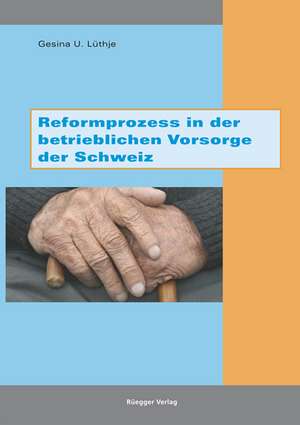 Reformprozess in der betrieblichen Vorsorge der Schweiz de Gesina U. Lüthje