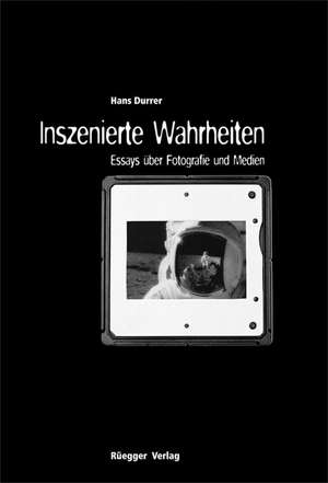 Inszenierte Wahrheiten de Hans Durrer