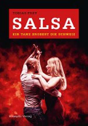 Salsa - ein Tanz erobert die Schweiz de Tobias Frey