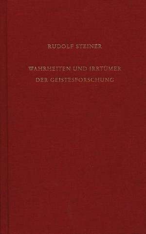 Wahrheiten und Irrtümer der Geistesforschung de Rudolf Steiner