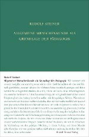 Allgemeine Menschenkunde als Grundlage der Pädagogik de Rudolf Steiner