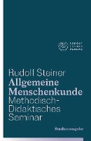 Allgemeine Menschenkunde - Methodisch-Didaktisches - Seminar. Studienausgabe de Rudolf Steiner