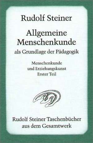 Allgemeine Menschenkunde als Grundlage der Pädagogik de Rudolf Steiner