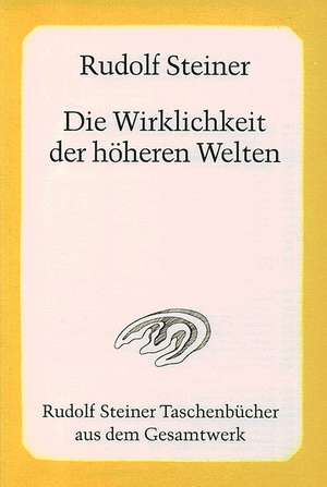 Die Wirklichkeit der höheren Welten de Rudolf Steiner