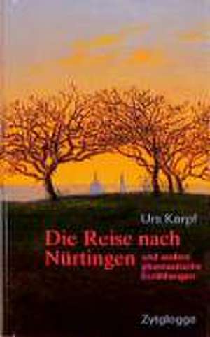 Die Reise nach Nürtingen und andere phantastische Erzählungen de Urs Karpf