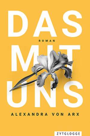 Das mit uns de Alexandra von Arx
