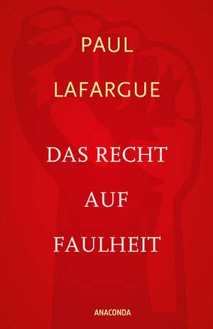 Das Recht auf Faulheit und Die Religion des Kapitals de Paul Lafargue