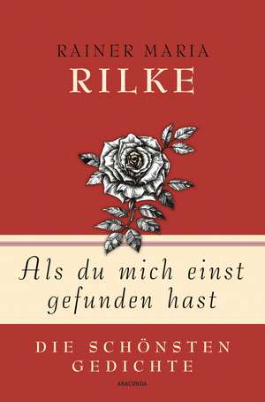 Als du mich einst gefunden hast - Die schönsten Gedichte de Rainer Maria Rilke