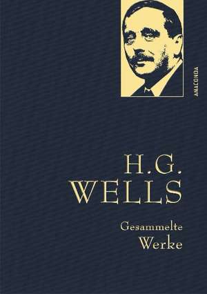 H.G. Wells - Gesammelte Werke (Die Zeitmaschine - Die Insel des Dr. Moreau - Der Krieg der Welten - Befreite Welt) de H. G. Wells