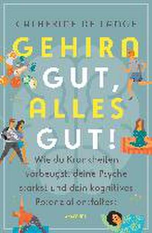 Gehirn gut, alles gut. Wie du Krankheiten vorbeugst, deine Psyche stärkst und dein kognitives Potenzial entfaltest de Catherine de Lange