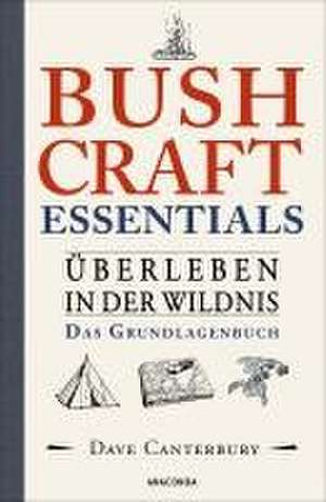 Bushcraft Essentials. Überleben in der Wildnis. Das Grundlagenbuch de Dave Canterbury