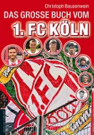 Das große Buch vom 1. FC Köln de Christoph Bausenwein